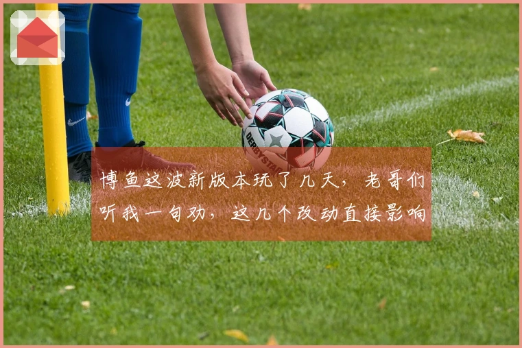 博鱼这波新版本玩了几天，老哥们听我一句劝，这几个改动直接影响你游戏体验！